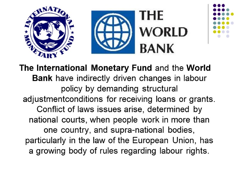 The International Monetary Fund and the World Bank have indirectly driven changes in labour